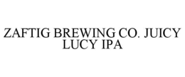 ZAFTIG BREWING CO. JUICY LUCY IPA trademark