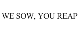WE SOW, YOU REAP trademark