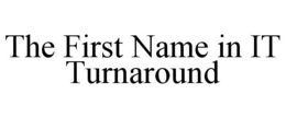 THE FIRST NAME IN IT TURNAROUND trademark