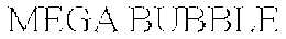 MEGA BUBBLE trademark