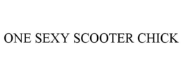 ONE SEXY SCOOTER CHICK trademark