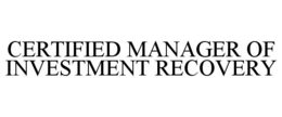 CERTIFIED MANAGER OF INVESTMENT RECOVERY trademark