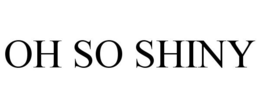 OH SO SHINY trademark