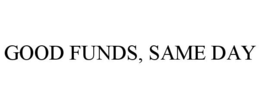 GOOD FUNDS, SAME DAY trademark
