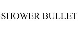 SHOWER BULLET trademark