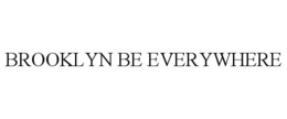 BROOKLYN BE EVERYWHERE trademark