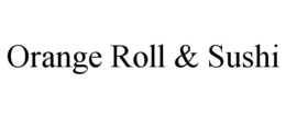 ORANGE ROLL & SUSHI trademark