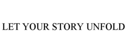 LET YOUR STORY UNFOLD trademark