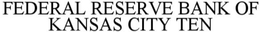 FEDERAL RESERVE BANK OF KANSAS CITY TEN trademark
