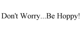 DON'T WORRY...BE HOPPY! trademark