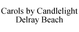 CAROLS BY CANDLELIGHT DELRAY BEACH trademark