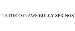 NATURE GNAWS BULLY SPRINGS trademark