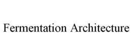 FERMENTATION ARCHITECTURE trademark