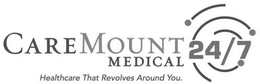 CAREMOUNT MEDICAL HEALTHCARE THAT REVOLVES AROUND YOU. 24/7 trademark