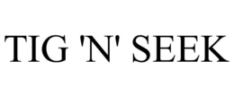 TIG 'N' SEEK trademark