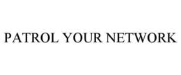 PATROL YOUR NETWORK trademark