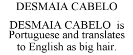 DESMAIA CABELO DESMAIA CABELO IS PORTUGUESE AND TRANSLATES TO ENGLISH AS BIG HAIR. trademark
