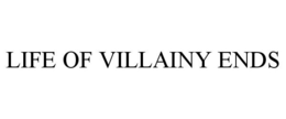LIFE OF VILLAINY ENDS trademark