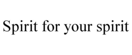 SPIRIT FOR YOUR SPIRIT trademark