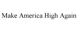 MAKE AMERICA HIGH AGAIN trademark