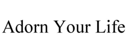 ADORN YOUR LIFE trademark