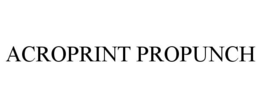 ACROPRINT PROPUNCH trademark