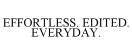 EFFORTLESS. EDITED. EVERYDAY. trademark