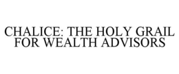 CHALICE: THE HOLY GRAIL FOR WEALTH ADVISORS trademark