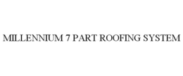 MILLENNIUM 7 PART ROOFING SYSTEM trademark
