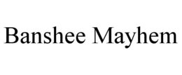 BANSHEE MAYHEM trademark