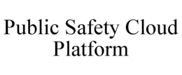 PUBLIC SAFETY CLOUD PLATFORM trademark