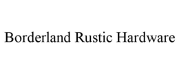 BORDERLAND RUSTIC HARDWARE trademark