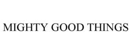 MIGHTY GOOD THINGS trademark