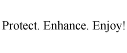 PROTECT. ENHANCE. ENJOY! trademark