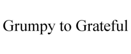GRUMPY TO GRATEFUL trademark