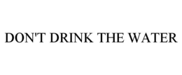 DON'T DRINK THE WATER trademark
