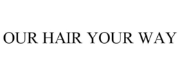OUR HAIR YOUR WAY trademark