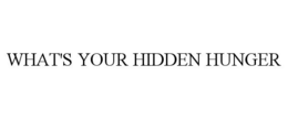 WHAT'S YOUR HIDDEN HUNGER trademark