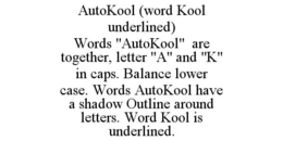 AUTOKOOL (WORD KOOL UNDERLINED) WORDS "AUTOKOOL" ARE TOGETHER, LETTER "A" AND "K" IN CAPS. BALANCE LOWER CASE. WORDS AUTOKOOL HAVE A SHADOW OUTLINE AROUND LETTERS. WORD KOOL IS UNDERLINED. trademark