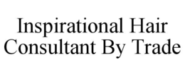 INSPIRATIONAL HAIR CONSULTANT BY TRADE trademark