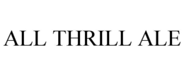 ALL THRILL ALE trademark