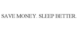 SAVE MONEY. SLEEP BETTER. trademark