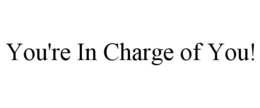 YOU'RE IN CHARGE OF YOU! trademark