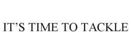 IT'S TIME TO TACKLE trademark