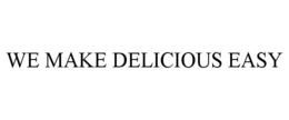 WE MAKE DELICIOUS EASY trademark
