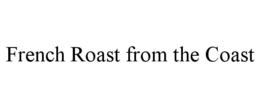 FRENCH ROAST FROM THE COAST trademark