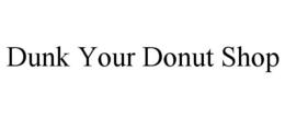 DUNK YOUR DONUT SHOP trademark