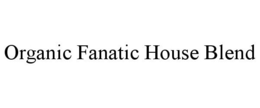 ORGANIC FANATIC HOUSE BLEND trademark