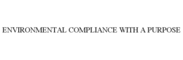 ENVIRONMENTAL COMPLIANCE WITH A PURPOSE trademark