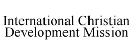 INTERNATIONAL CHRISTIAN DEVELOPMENT MISSION trademark